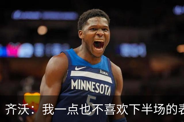 齐沃：我一点也不喜欢下半场的表现；尤文这赛季会很有竞争力